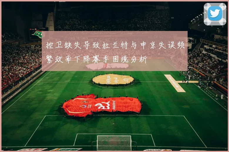 控卫缺失导致杜兰特与申京失误频繁效率下降赛季困境分析