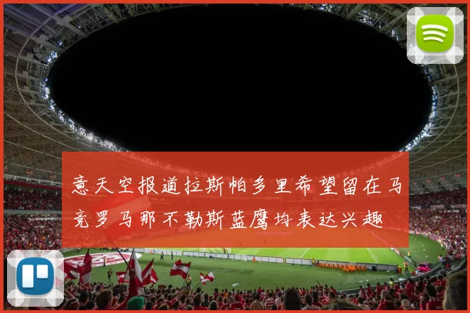 意天空报道拉斯帕多里希望留在马竞罗马那不勒斯蓝鹰均表达兴趣
