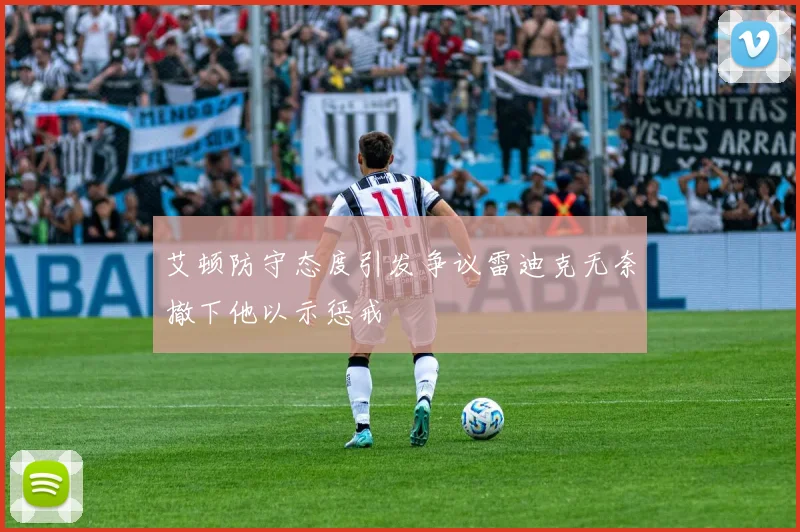 艾顿防守态度引发争议雷迪克无奈撤下他以示惩戒