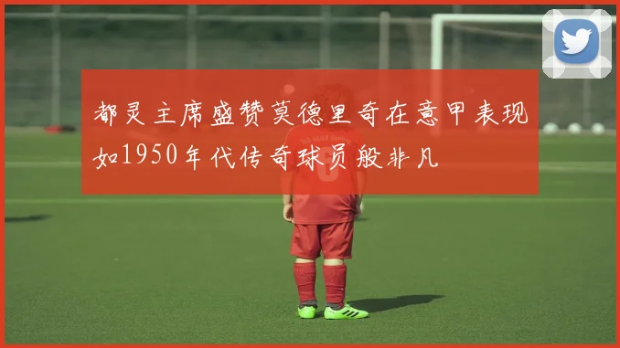 都灵主席盛赞莫德里奇在意甲表现如1950年代传奇球员般非凡