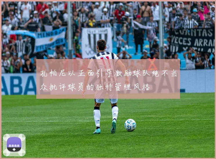 孔帕尼以正面引导激励球队绝不当众批评球员的独特管理风格